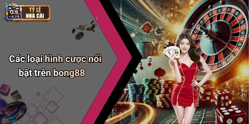 Các loại hình cược nổi bật trên bong88