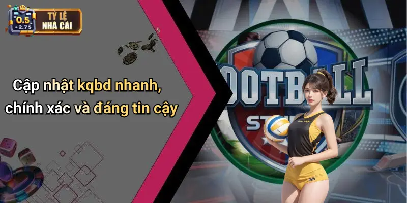 Cập nhật kqbd nhanh, chính xác và đáng tin cậy