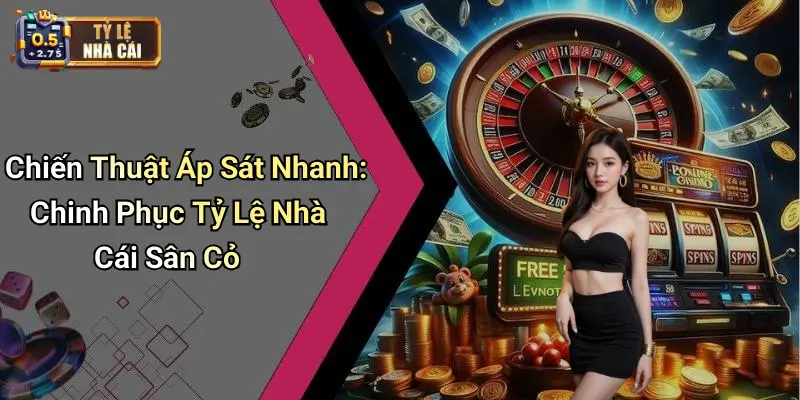 Chiến Thuật Áp Sát Nhanh: Chinh Phục Tỷ Lệ Nhà Cái Sân Cỏ