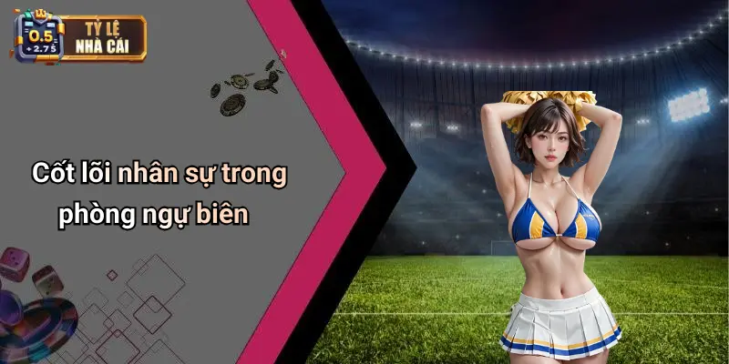 Cốt lõi nhân sự trong phòng ngự biên