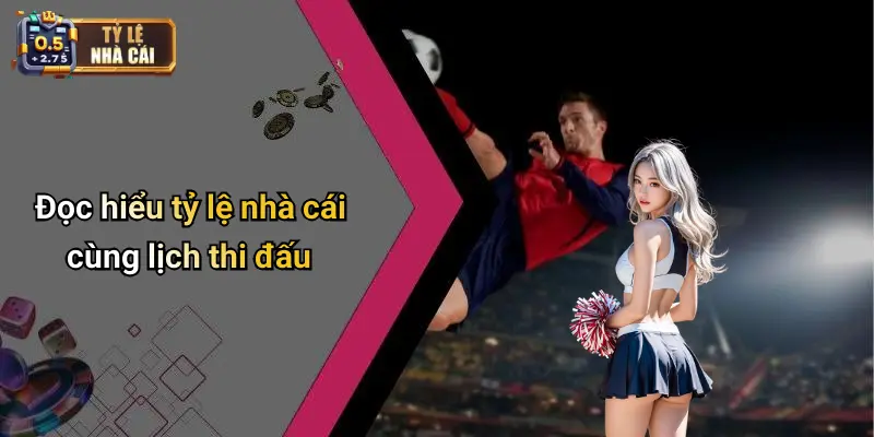 Đọc hiểu tỷ lệ nhà cái cùng lịch thi đấu