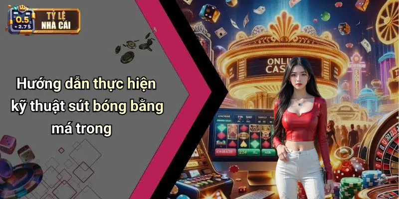 Hướng dẫn thực hiện kỹ thuật sút bóng bằng má trong