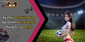 Kỹ Thuật Chuyền Bóng Dài Chính Xác: Bí Quyết Thống Trị Sân Chơi
