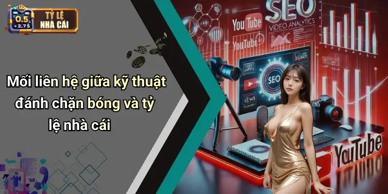 Mối liên hệ giữa kỹ thuật đánh chặn bóng và tỷ lệ nhà cái