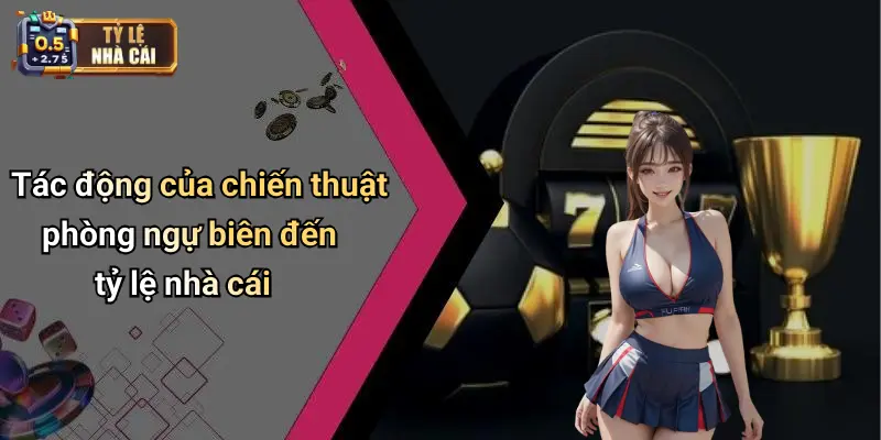 Tác động của chiến thuật phòng ngự biên đến tỷ lệ nhà cái