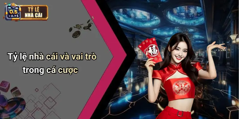 Tỷ lệ nhà cái và vai trò trong cá cược