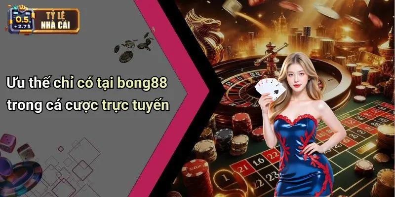 Ưu thế chỉ có tại bong88 trong cá cược trực tuyến
