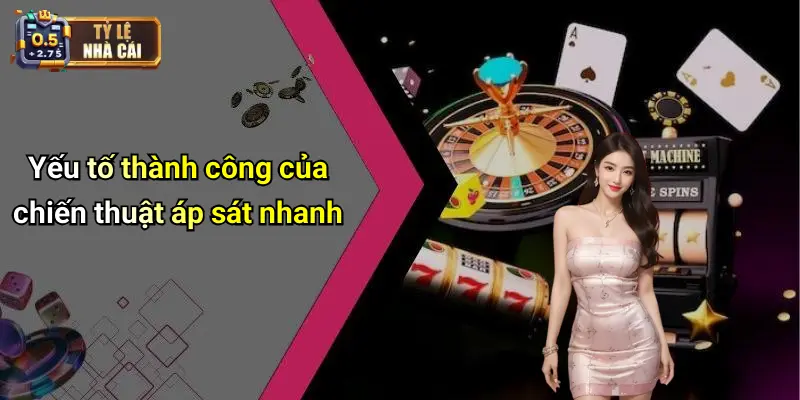 Yếu tố thành công của chiến thuật áp sát nhanh