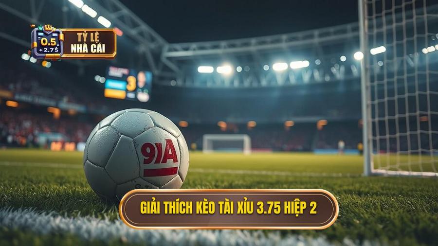 1. Giải thích kèo tài xỉu 3.75 hiệp 2