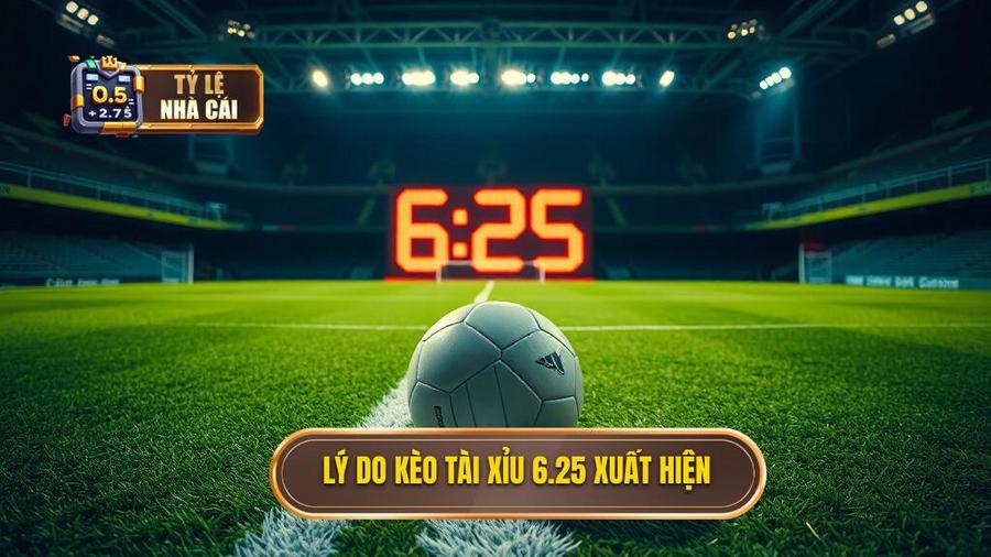 3. Lý do kèo tài xỉu 6.25 xuất hiện