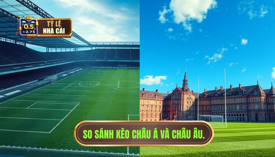 Hiểu rõ bản chất: Kèo châu Á và kèo châu Âu là gì?