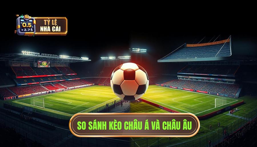 So sánh kèo bóng đá châu Á và châu Âu: Những khác biệt cốt lõi