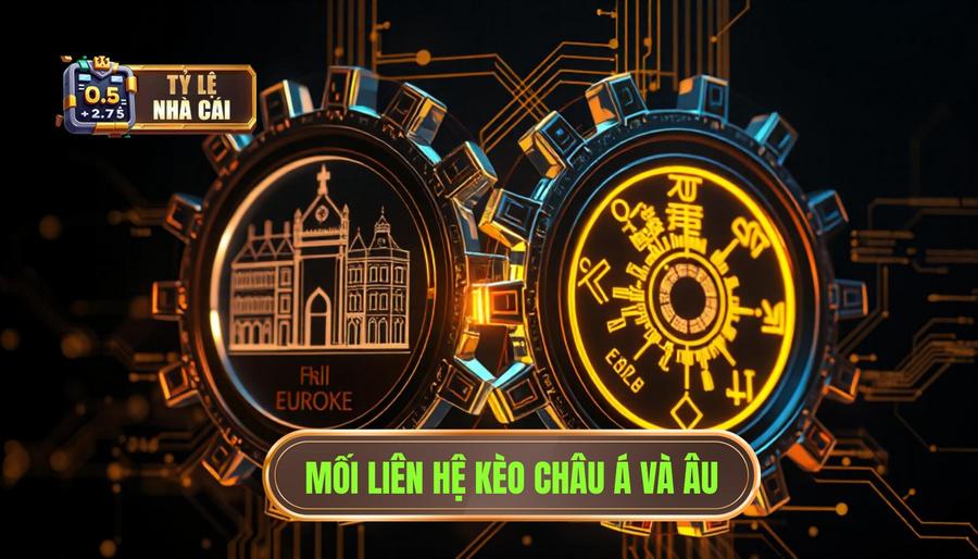Mối liên hệ mật thiết giữa tỷ lệ kèo châu Á và châu Âu